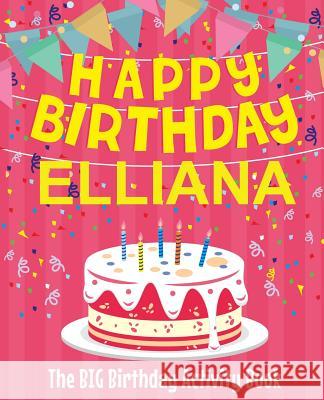 Happy Birthday Elliana - The Big Birthday Activity Book: Personalized Children's Activity Book Birthdaydr 9781719516457 Createspace Independent Publishing Platform - książka