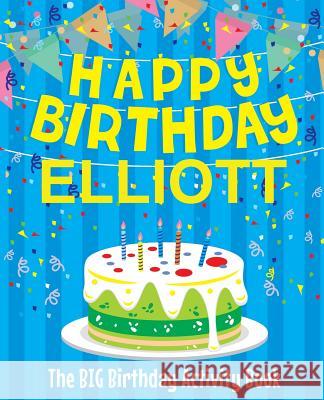 Happy Birthday Elliott - The Big Birthday Activity Book: (Personalized Children's Activity Book) Birthdaydr 9781987493528 Createspace Independent Publishing Platform - książka