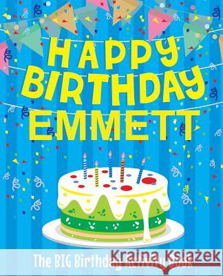 Happy Birthday Emmett - The Big Birthday Activity Book: (Personalized Children's Activity Book) Birthdaydr 9781986100854 Createspace Independent Publishing Platform - książka