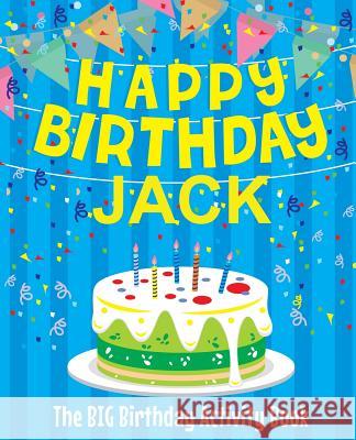 Happy Birthday Jack - The Big Birthday Activity Book: (Personalized Children's Activity Book) Birthdaydr 9781986074872 Createspace Independent Publishing Platform - książka