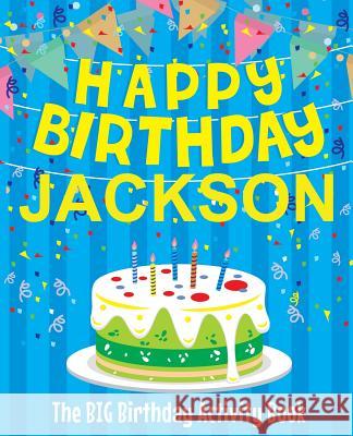 Happy Birthday Jackson - The Big Birthday Activity Book: (Personalized Children's Activity Book) Birthdaydr 9781986845700 Createspace Independent Publishing Platform - książka