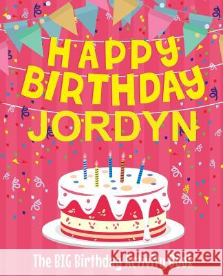 Happy Birthday Jordyn - The Big Birthday Activity Book: (Personalized Children's Activity Book) Birthdaydr 9781719231824 Createspace Independent Publishing Platform - książka