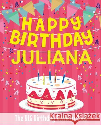 Happy Birthday Juliana - The Big Birthday Activity Book: (Personalized Children's Activity Book) Birthdaydr 9781719233569 Createspace Independent Publishing Platform - książka