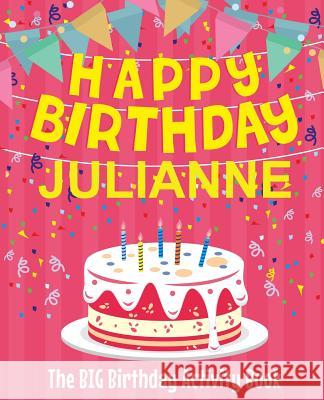 Happy Birthday Julianne - The Big Birthday Activity Book: (Personalized Children's Activity Book) Birthdaydr 9781718603462 Createspace Independent Publishing Platform - książka