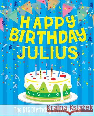 Happy Birthday Julius - The Big Birthday Activity Book: Personalized Children's Activity Book Birthdaydr 9781720611141 Createspace Independent Publishing Platform - książka