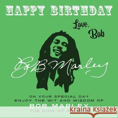 Happy Birthday-Love, Bob: On Your Special Day, Enjoy the Wit and Wisdom of Bob Marley, the King of Reggae Bob Marley 9781915393647 Celebration Books - książka