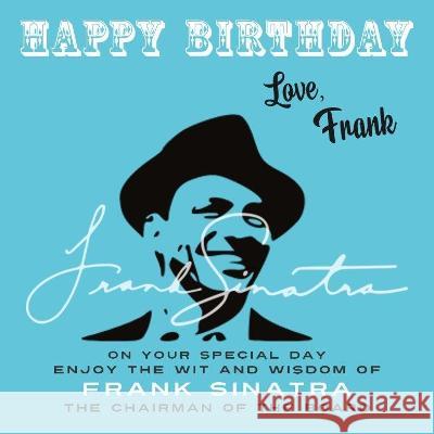 Happy Birthday-Love, Frank: On Your Special Day, Enjoy the Wit and Wisdom of Frank Sinatra, The Chairman of the Board Frank Sinatra 9781915393760 Dean Street Press - książka