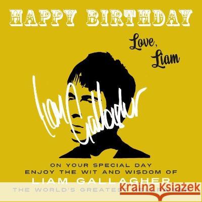 Happy Birthday-Love, Liam: On Your Special Day, Enjoy the Wit and Wisdom of Liam Gallagher, the World\'s Greatest Hellraiser Liam Gallagher 9781915393586 Dean Street Press - książka