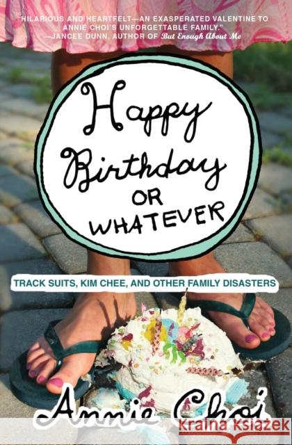 Happy Birthday or Whatever: Track Suits, Kim Chee, and Other Family Disasters Annie Choi 9780061132223 Harper Paperbacks - książka