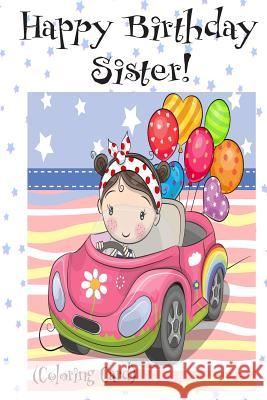 HAPPY BIRTHDAY SISTER! (Coloring Card): Personalized Birthday Card for Girls, Inspirational Birthday Messages! Florabella Publishing 9781720319696 Createspace Independent Publishing Platform - książka