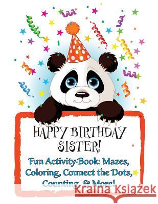 HAPPY BIRTHDAY SISTER! Fun Activity Book: Mazes, Coloring, Connect the Dots, Counting, & More!: Personalized Birthday Books for Children! Florabella Publishing 9781719535212 Createspace Independent Publishing Platform - książka