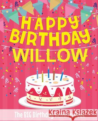 Happy Birthday Willow - The Big Birthday Activity Book: (Personalized Children's Activity Book) Birthdaydr 9781987438246 Createspace Independent Publishing Platform - książka