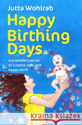 Happy Birthing Days - A midwife's secret to a joyful, safe and happy birth Jutta Wohlrab 9781781332016 Rethink Press - książka