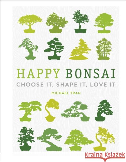 Happy Bonsai: Choose It, Shape It, Love It Michael Tran 9780241412381 Dorling Kindersley Ltd - książka