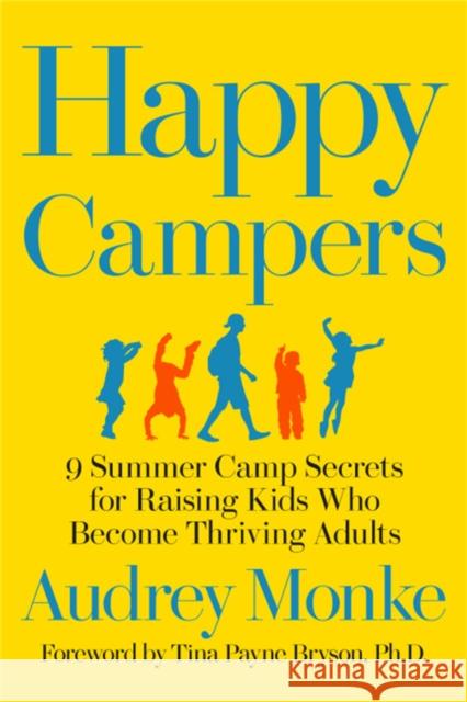 Happy Campers: 9 Summer Camp Secrets for Raising Kids Who Become Thriving Adults Audrey Monke Tina Payne Bryson 9781546081791 Center Street - książka