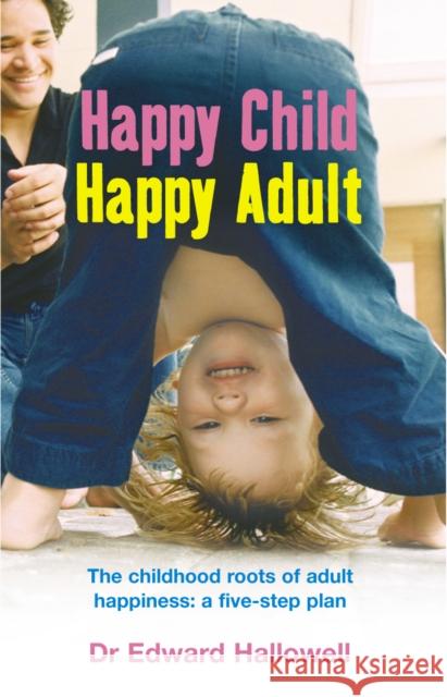 Happy Child, Happy Adult : The childhood roots of adult happiness: a five-step plan Edward Hallowell 9780091900076  - książka