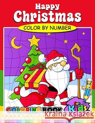 Happy Christmas Color by Number Coloring Book for Kids: Activity book for boy, girls, kids Ages 2-4,3-5,4-8 Coloring Book Activity Books for Kids Ages 3-5 9781979912389 Createspace Independent Publishing Platform - książka