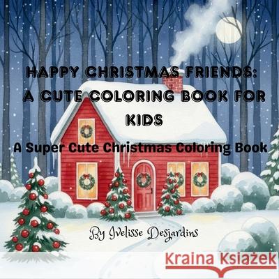 Happy Christmas Friends: A Cute Coloring Book for Kids Ivelisse Desjardins 9781069750068 Childrens Books - książka