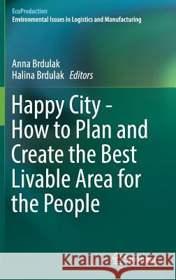 Happy City - How to Plan and Create the Best Livable Area for the People Anna Brdulak Halina Brdulak 9783319498980 Springer - książka