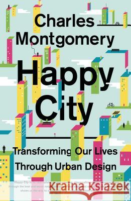 Happy City: Transforming Our Lives Through Urban Design Charles Montgomery 9780374534882 Farrar Straus Giroux - książka