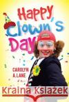 Happy Clown's Day Carolyn a. Lane 9781483669533 Xlibris Corporation