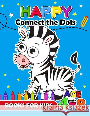 Happy Connect the Dots Books for Kids age 4-8: Animals Activity book for boy, girls, kids Ages 2-4,3-5 connect the dots, Coloring book, Dot to Dot Activity Books for Kids Ages 3-5 9781979912341 Createspace Independent Publishing Platform - książka