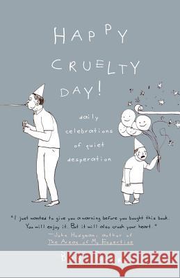 Happy Cruelty Day!: Daily Celebrations of Quiet Desperation Bob Powers 9780312359522 St. Martin's Griffin - książka