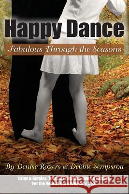 Happy Dance: Fabulous Through the Seasons Debbie Sempsrott Denise Rogers 9780615811284 Debbie Sempsrott - książka