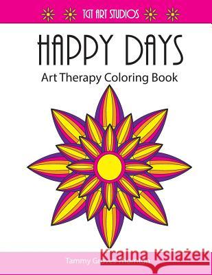 Happy Days: Art Therapy Coloring Book Tammy Groves Thornton Tammy Groves Thornton 9781523961412 Createspace Independent Publishing Platform - książka