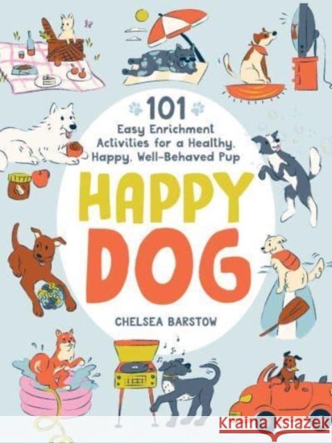 Happy Dog: 101 Easy Enrichment Activities for a Healthy, Happy, Well-Behaved Pup Chelsea Barstow 9781507221075 Adams Media Corporation - książka