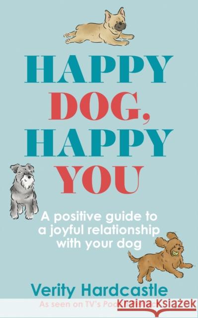 Happy Dog, Happy You: A positive guide to a joyful relationship with your dog Verity Hardcastle 9781399702676 Hodder & Stoughton - książka