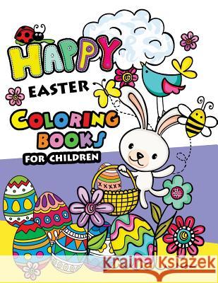 Happy Easter Coloring books for children: Rabbit and Egg Designs for Adults, Teens, Kids, toddlers Children of All Ages Easter Coloring Books 9781545161463 Createspace Independent Publishing Platform - książka