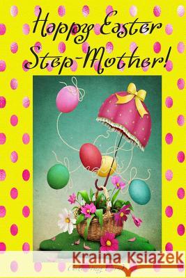 Happy Easter Step-Mother! (Coloring Card): (Personalized Card) Inspirational Easter & Spring Messages, Wishes, & Greetings! Florabella Publishing 9781986121576 Createspace Independent Publishing Platform - książka