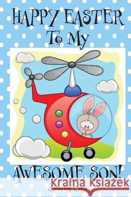 Happy Easter To My Awesome Son! (Coloring Card): (Personalized Card) Easter Messages, Greetings, & Wishes for Children! Florabella Publishing 9781985884816 Createspace Independent Publishing Platform - książka