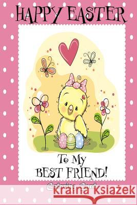 Happy Easter To My Best Friend! (Coloring Card): (Personalized Card) Easter Messages, Greetings, & Poems for Children! Florabella Publishing 9781985784376 Createspace Independent Publishing Platform - książka