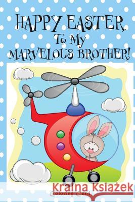 Happy Easter To My Marvelous Brother! (Coloring Card): (Personalized Card) Easter Messages, Wishes, & Greetings for Children! Florabella Publishing 9781986056182 Createspace Independent Publishing Platform - książka