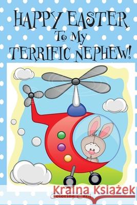 Happy Easter To My Terrific Nephew! (Coloring Card)!: (Personalized Card) Easter Messages, Wishes, & Greetings for Children! Florabella Publishing 9781986025270 Createspace Independent Publishing Platform - książka