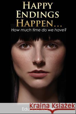 Happy Endings Happen...: How much time do we have? Eduardo Martins 9781981431939 Createspace Independent Publishing Platform - książka