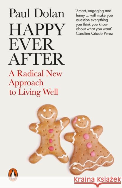 Happy Ever After: A Radical New Approach to Living Well Dolan	 Paul 9780141984490 Penguin Books Ltd - książka