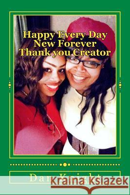 Happy Every Day New Forever Thank you Creator: The precious seconds of our life appreciated fully Knight Sr, Dan Edward 9781505912791 Createspace - książka