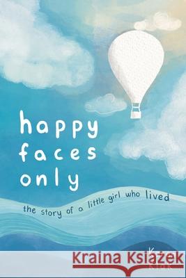 happy faces only: the story of a little girl who lived Karen Klak 9781777539504 Karen Jean Klak - książka