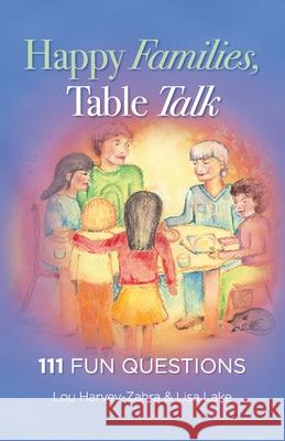 Happy Families, Table Talk: 111 Fun Questions Lou Harvey-Zahra Lisa Lake 9780648828907 Happy Child, Happy Home - książka
