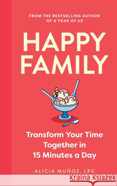 Happy Family: Transform Your Time Together in 15 Minutes a Day Alicia Munoz 9781399825641 John Murray Press - książka