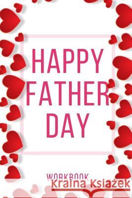 Happy Father Day Workbook: Ideal and Perfect Gift for Father Day Best Love Gift for You Father Gift Workbook and Notebook about Father Love Happy Publication, Yuniey 9781073634330 Independently Published - książka