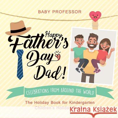 Happy Father's Day, Dad! Celebrations from around the World - The Holiday Book for Kindergarten Children's Holiday Books Baby Professor 9781541916357 Baby Professor - książka