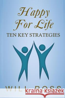 Happy for Life: Ten Key Strategies Will Ross 9781522816287 Createspace Independent Publishing Platform - książka