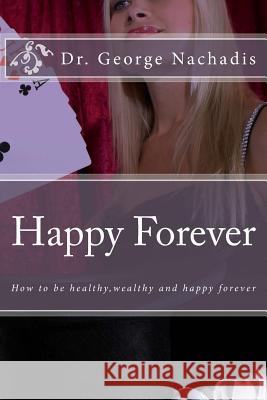 Happy Forever: The secret to permanent happiness Nachadis, George 9781495918377 Createspace - książka