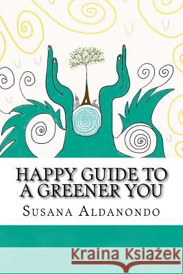 Happy Guide to a Greener You Susana Aldanondo 9781986902229 Createspace Independent Publishing Platform - książka