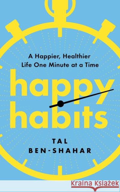 Happy Habits: A Happier, Healthier Life One Minute at a Time Tal Ben-Shahar 9798892423601 Crooked Lane Books - książka