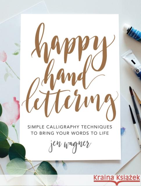 Happy Hand Lettering: Simple Calligraphy Techniques to Bring Your Words to Life Jen Wagner 9781440350931 North Light Books - książka